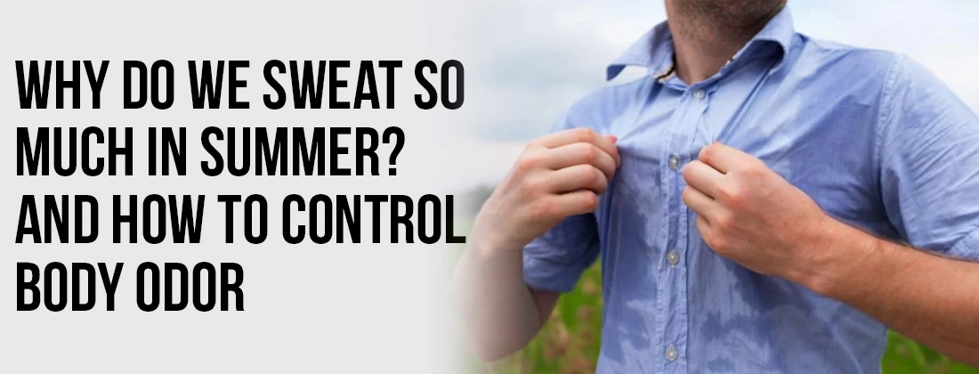 Why Do We Sweat So Much in Summer- And How to Control Body Odor