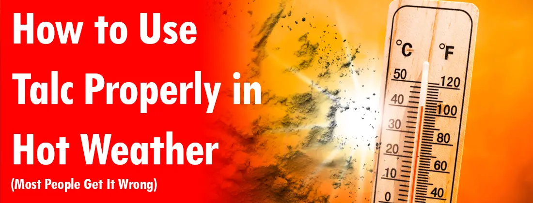 How to Use Talc Properly in Hot Weather (Most People Get It Wrong)