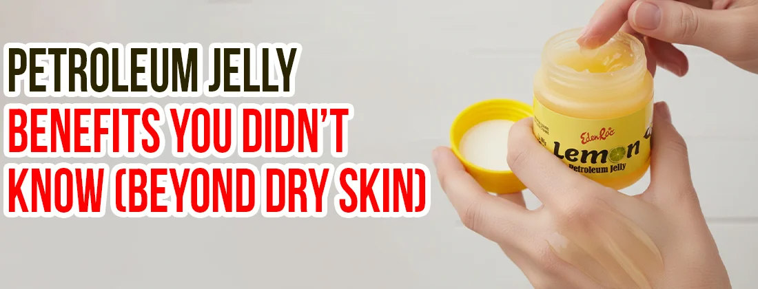 Petroleum Jelly Benefits You Didn’t Know (Beyond Dry Skin)
